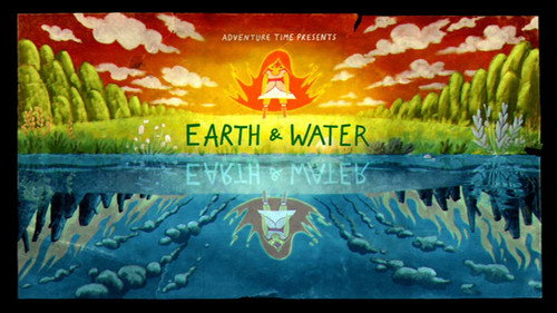 Adventure Time - S5E32: Earth & Water