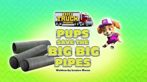 PAW Patrol - S9E5: Big Truck Pups: Pups Save the Big Big Pipes
