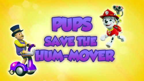 PAW Patrol - S5E4: Pups Save the Hum-Mover